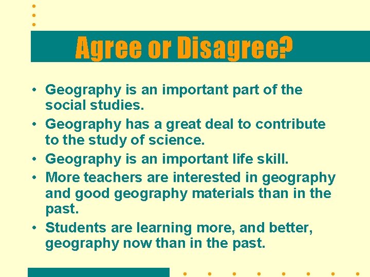 Agree or Disagree? • Geography is an important part of the social studies. •