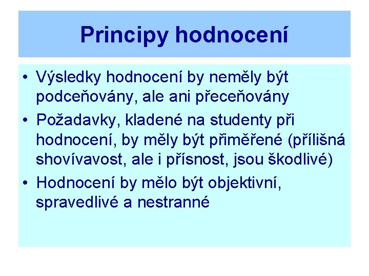 Principy hodnocení • Výsledky hodnocení by neměly být podceňovány, ale ani přeceňovány • Požadavky,