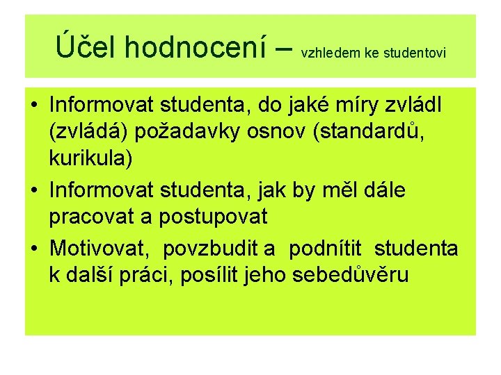 Účel hodnocení – vzhledem ke studentovi • Informovat studenta, do jaké míry zvládl (zvládá)