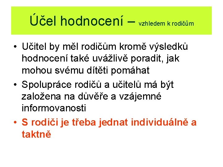 Účel hodnocení – vzhledem k rodičům • Učitel by měl rodičům kromě výsledků hodnocení