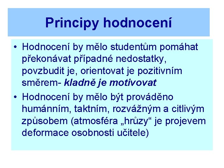 Principy hodnocení • Hodnocení by mělo studentům pomáhat překonávat případné nedostatky, povzbudit je, orientovat