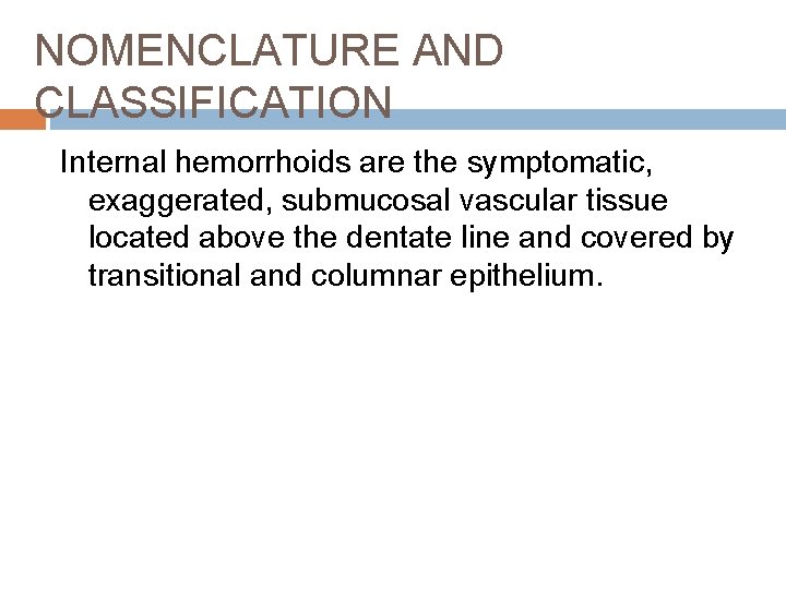 NOMENCLATURE AND CLASSIFICATION Internal hemorrhoids are the symptomatic, exaggerated, submucosal vascular tissue located above