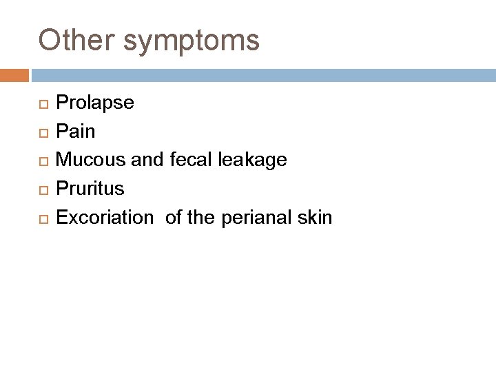 Other symptoms Prolapse Pain Mucous and fecal leakage Pruritus Excoriation of the perianal skin