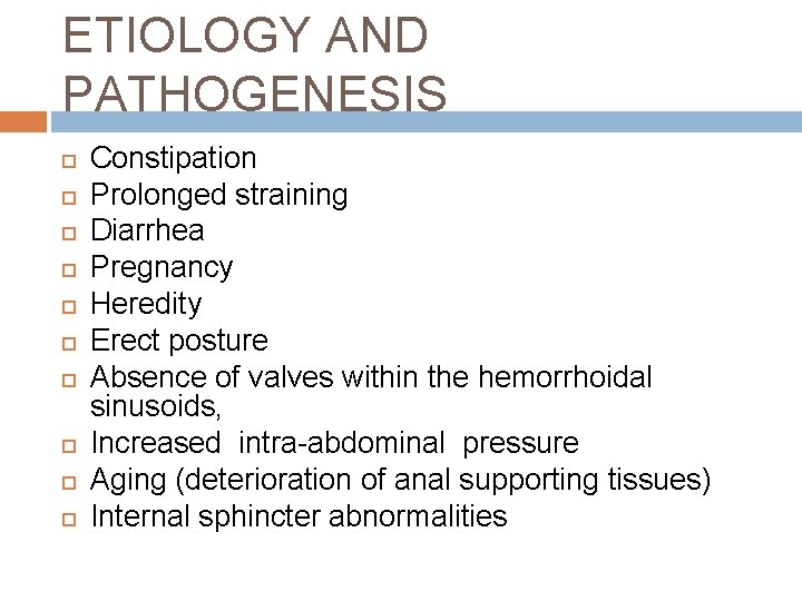 ETIOLOGY AND PATHOGENESIS Constipation Prolonged straining Diarrhea Pregnancy Heredity Erect posture Absence of valves