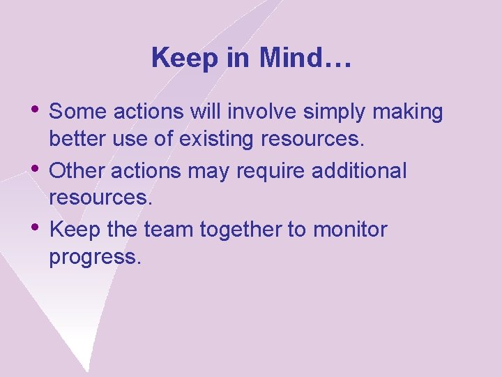 Keep in Mind… • Some actions will involve simply making • • better use