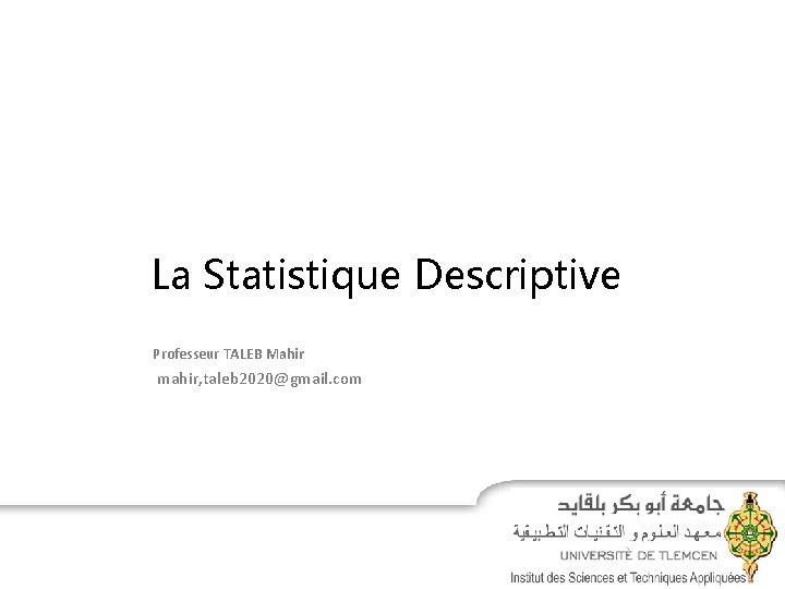 La Statistique Descriptive Professeur TALEB Mahir mahir, taleb 2020@gmail. com 