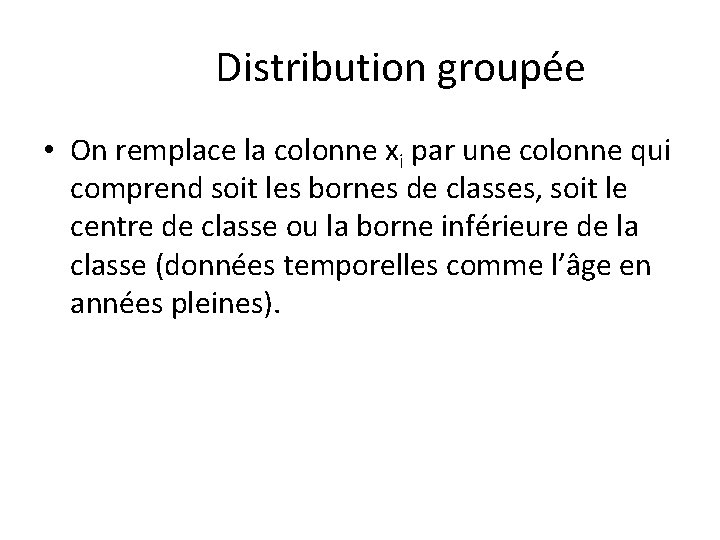 Distribution groupée • On remplace la colonne xi par une colonne qui comprend soit