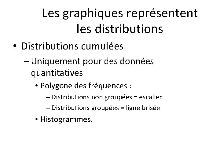 Les graphiques représentent les distributions • Distributions cumulées – Uniquement pour des données quantitatives