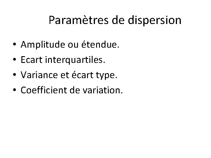 Paramètres de dispersion • • Amplitude ou étendue. Ecart interquartiles. Variance et écart type.