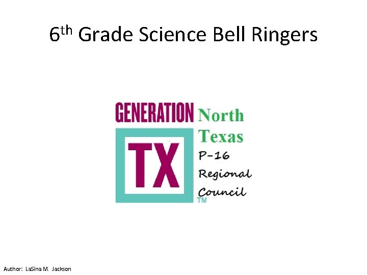 6 th Grade Science Bell Ringers Author: La. Sina M. Jackson 