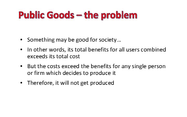 Public Goods – the problem • Something may be good for society… • In