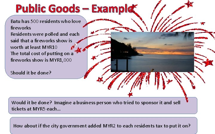 Public Goods – Example Batu has 500 residents who love fireworks Residents were polled