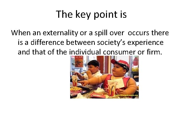 The key point is When an externality or a spill over occurs there is
