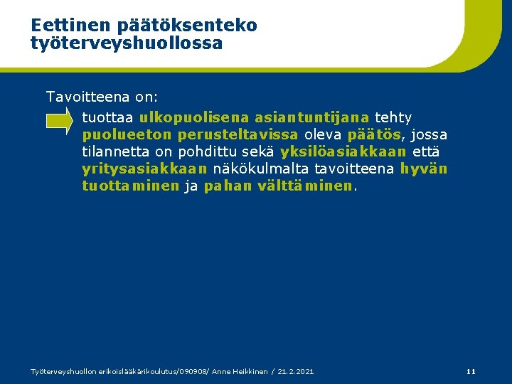 Eettinen päätöksenteko työterveyshuollossa Tavoitteena on: tuottaa ulkopuolisena asiantuntijana tehty puolueeton perusteltavissa oleva päätös, jossa