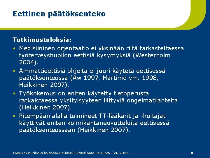 Eettinen päätöksenteko Tutkimustuloksia: • Medisiininen orjentaatio ei yksinään riitä tarkasteltaessa työterveyshuollon eettisiä kysymyksiä (Westerholm