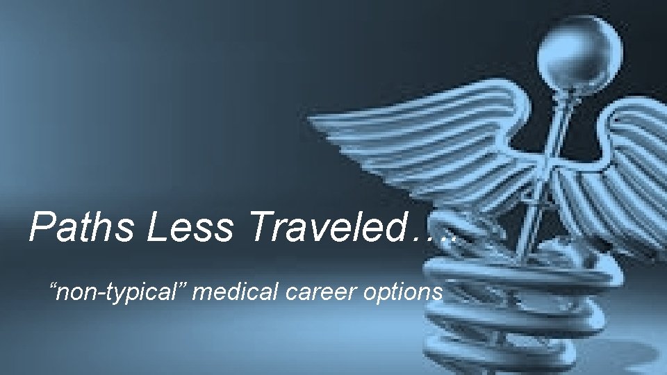 Paths Less Traveled…. “non-typical” medical career options 