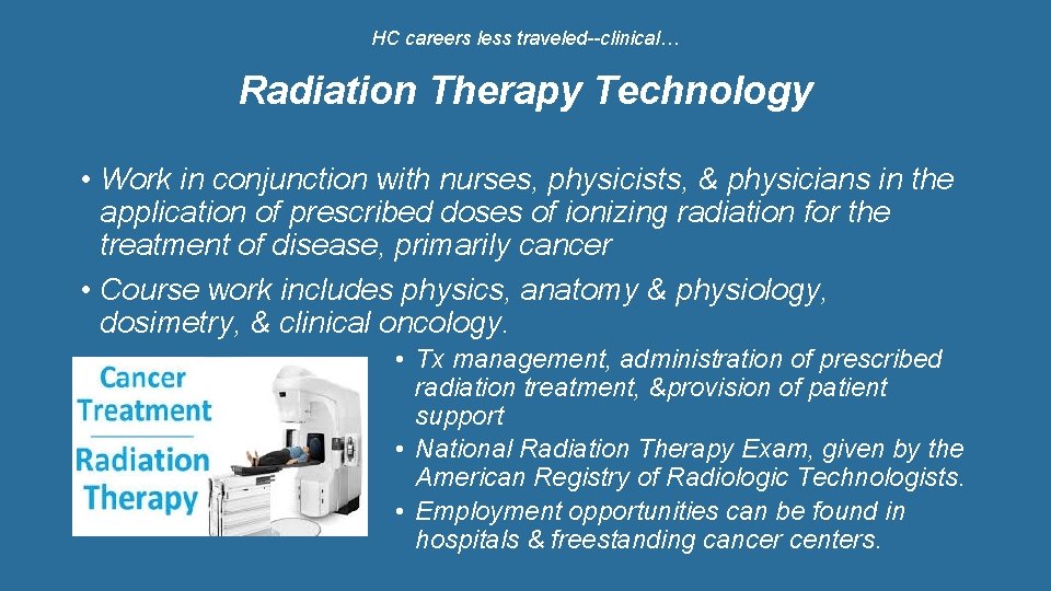 HC careers less traveled--clinical… Radiation Therapy Technology • Work in conjunction with nurses, physicists,