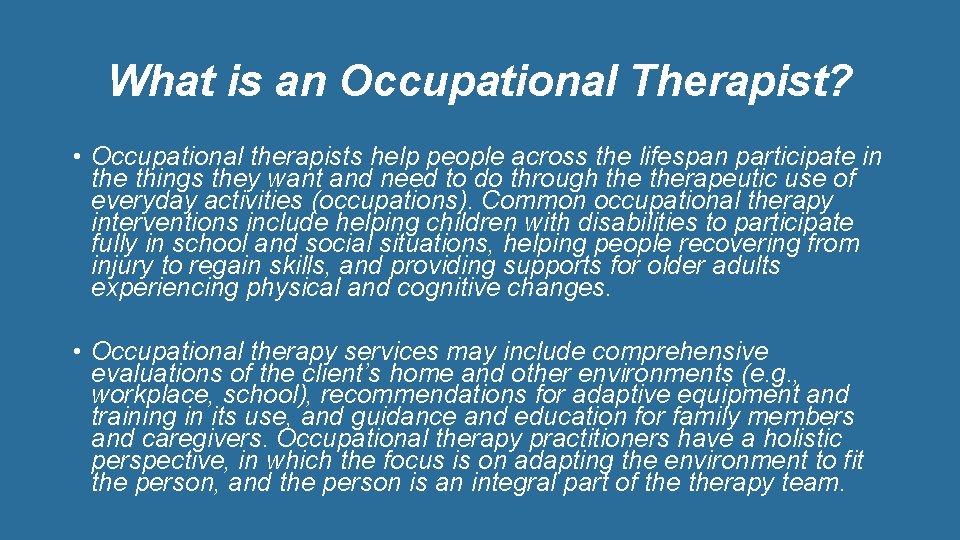 What is an Occupational Therapist? • Occupational therapists help people across the lifespan participate