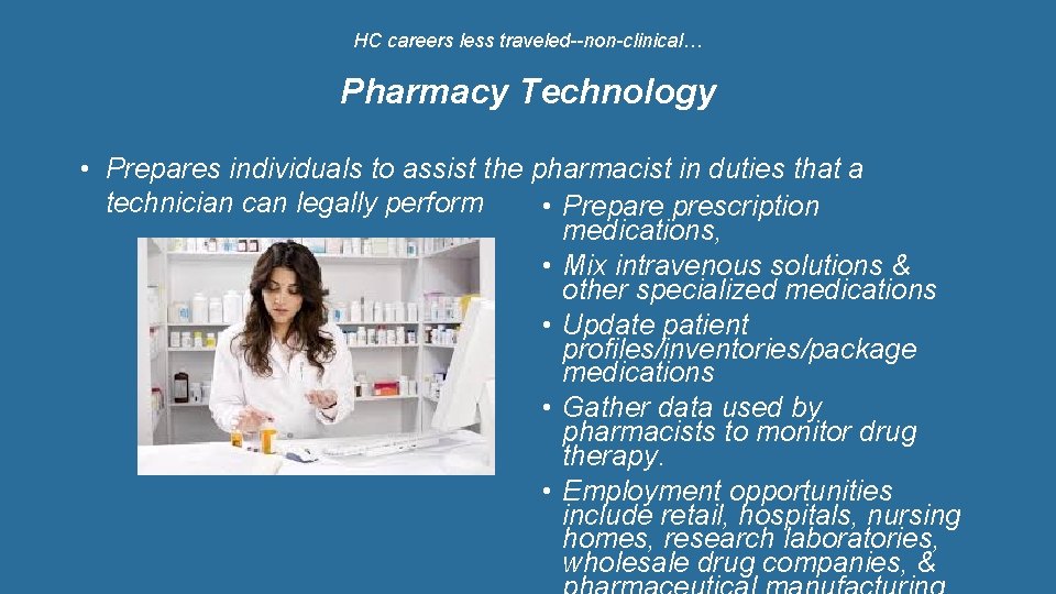 HC careers less traveled--non-clinical… Pharmacy Technology • Prepares individuals to assist the pharmacist in