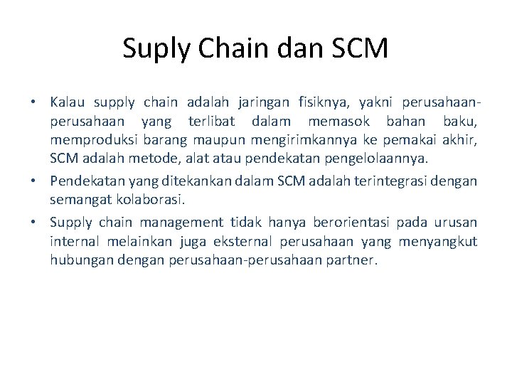 Suply Chain dan SCM • Kalau supply chain adalah jaringan fisiknya, yakni perusahaan yang