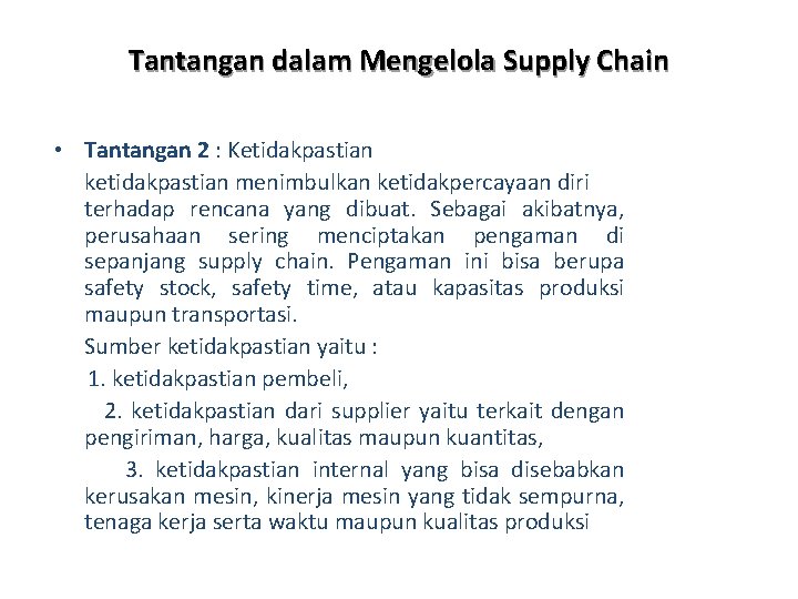 Tantangan dalam Mengelola Supply Chain • Tantangan 2 : Ketidakpastian ketidakpastian menimbulkan ketidakpercayaan diri