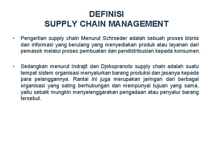 DEFINISI SUPPLY CHAIN MANAGEMENT • Pengertian supply chain Menurut Schroeder adalah sebuah proses bisnis