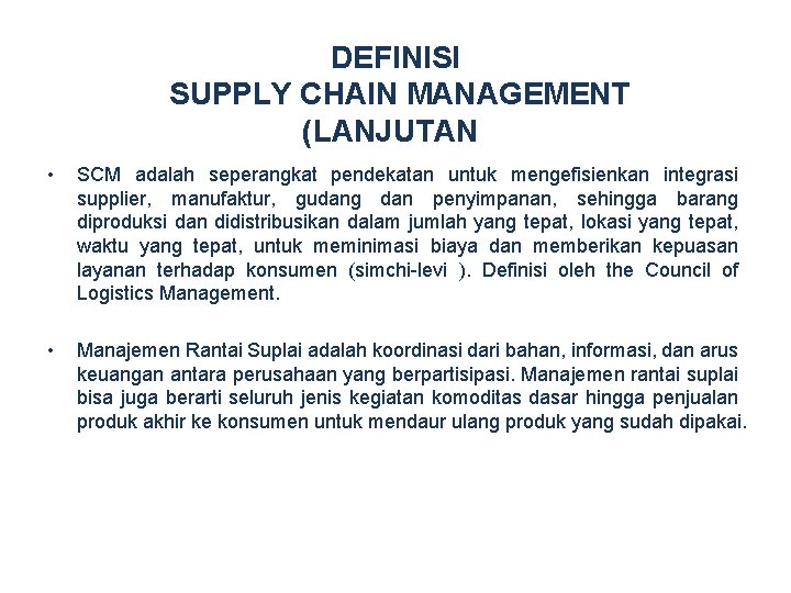DEFINISI SUPPLY CHAIN MANAGEMENT (LANJUTAN) • SCM adalah seperangkat pendekatan untuk mengefisienkan integrasi supplier,