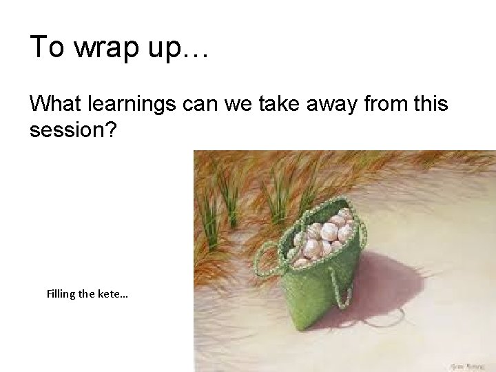 To wrap up… What learnings can we take away from this session? Filling the