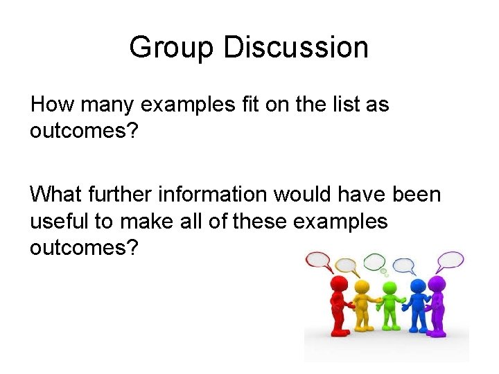 Group Discussion How many examples fit on the list as outcomes? What further information