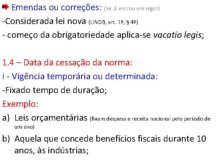 Emendas ou correções: (lei já entrou em vigor) -Considerada lei nova (LINDB, art. 1º,