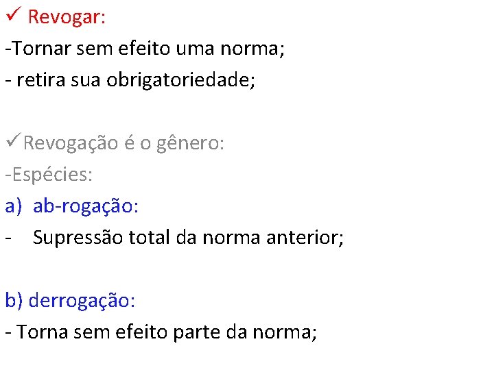 ü Revogar: -Tornar sem efeito uma norma; - retira sua obrigatoriedade; üRevogação é o