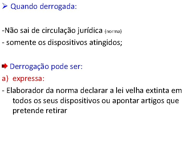 Ø Quando derrogada: -Não sai de circulação jurídica (norma) - somente os dispositivos atingidos;