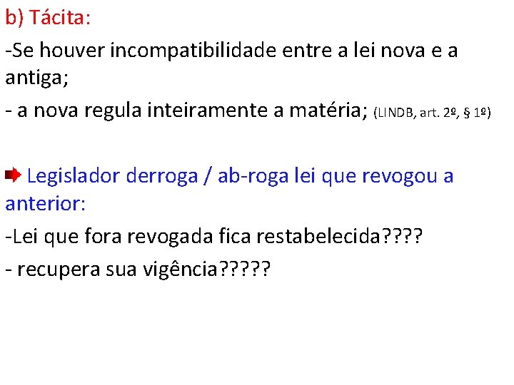 b) Tácita: -Se houver incompatibilidade entre a lei nova e a antiga; - a