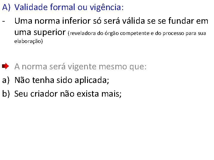 A) Validade formal ou vigência: - Uma norma inferior só será válida se se