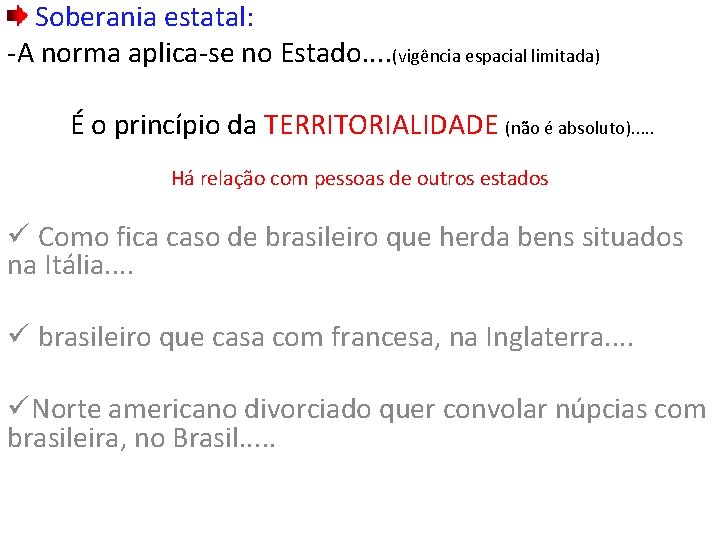 Soberania estatal: -A norma aplica-se no Estado. . (vigência espacial limitada) É o princípio