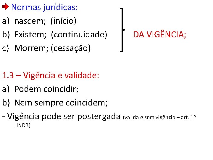 Normas jurídicas: a) nascem; (início) b) Existem; (continuidade) c) Morrem; (cessação) DA VIGÊNCIA; 1.