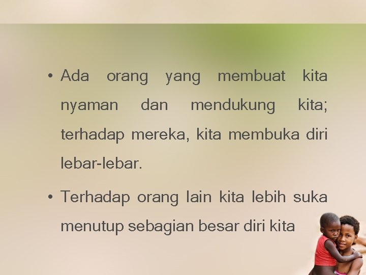  • Ada orang nyaman yang dan membuat mendukung kita; terhadap mereka, kita membuka