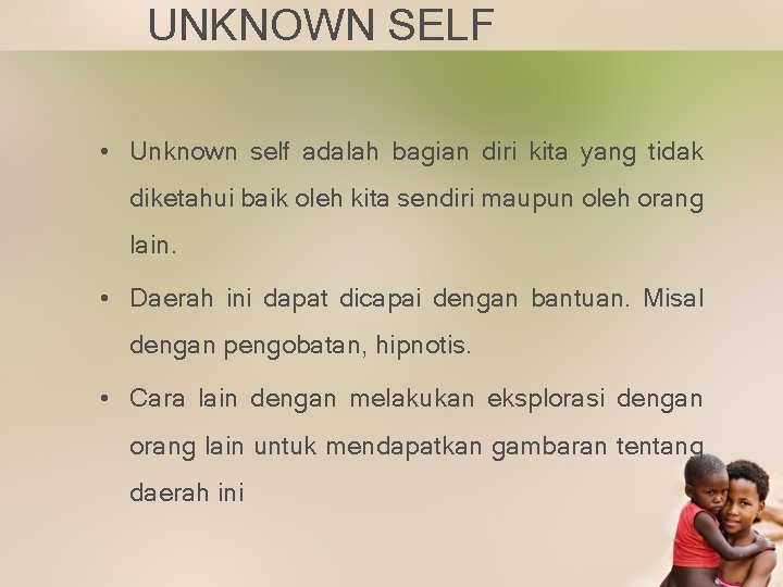 UNKNOWN SELF • Unknown self adalah bagian diri kita yang tidak diketahui baik oleh