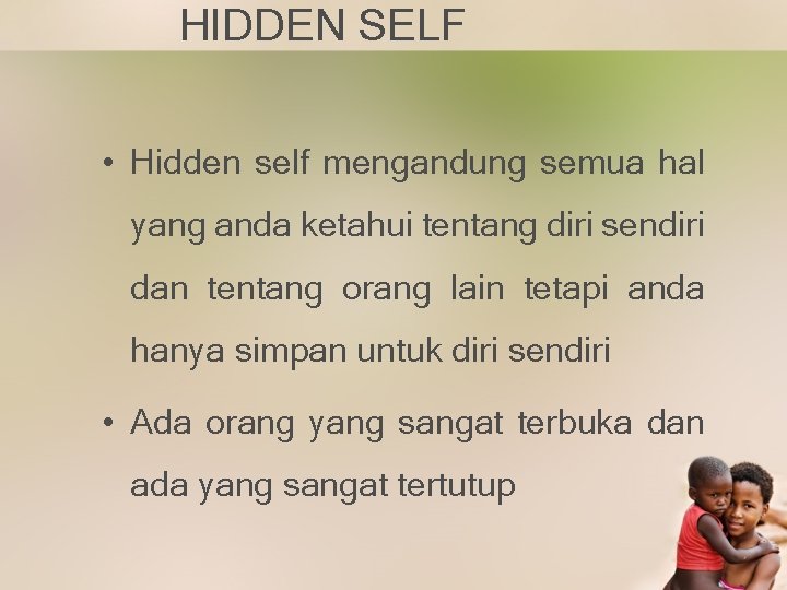 HIDDEN SELF • Hidden self mengandung semua hal yang anda ketahui tentang diri sendiri