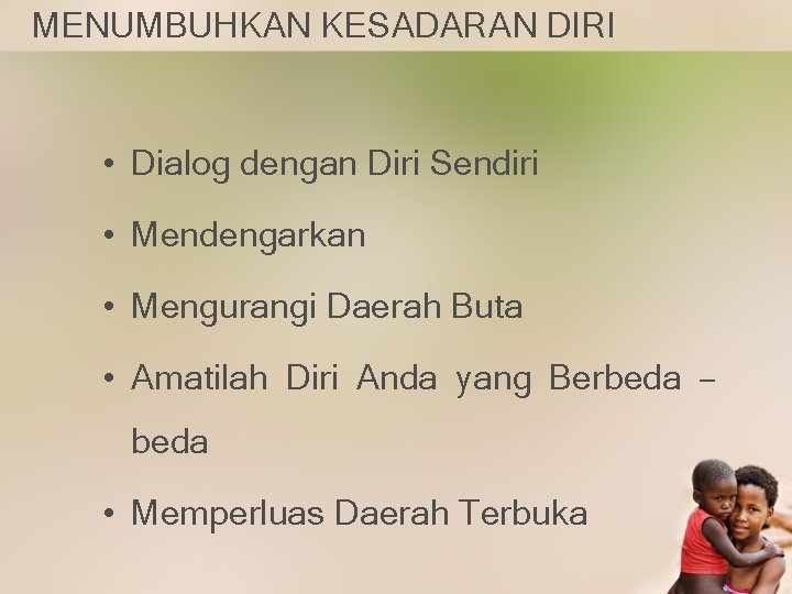 MENUMBUHKAN KESADARAN DIRI • Dialog dengan Diri Sendiri • Mendengarkan • Mengurangi Daerah Buta