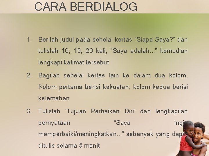 CARA BERDIALOG 1. Berilah judul pada sehelai kertas “Siapa Saya? ” dan tulislah 10,