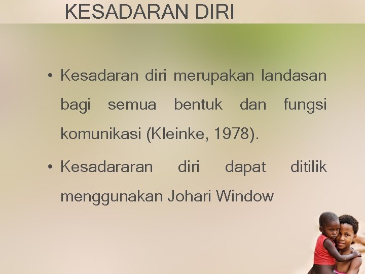 KESADARAN DIRI • Kesadaran diri merupakan landasan bagi semua bentuk dan fungsi komunikasi (Kleinke,