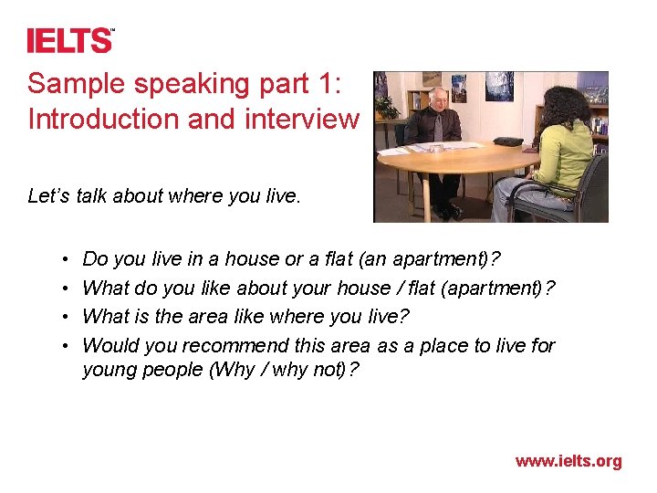 Sample speaking part 1: Introduction and interview Let’s talk about where you live. •