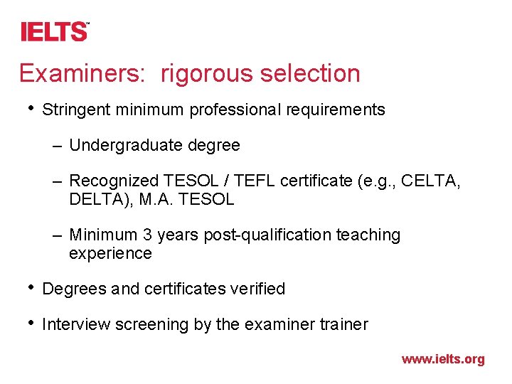 Examiners: rigorous selection • Stringent minimum professional requirements – Undergraduate degree – Recognized TESOL