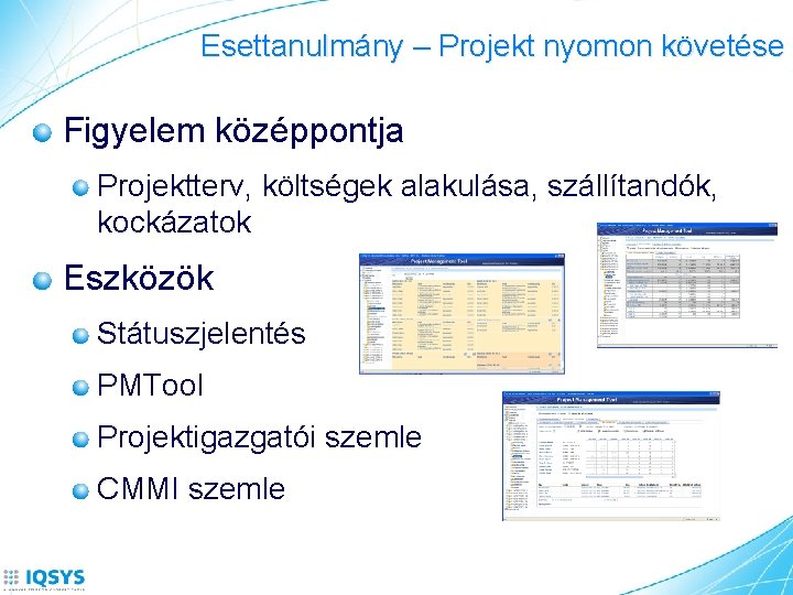 Esettanulmány – Projekt nyomon követése Figyelem középpontja Projektterv, költségek alakulása, szállítandók, kockázatok Eszközök Státuszjelentés