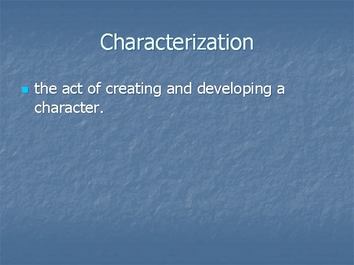 Characterization n the act of creating and developing a character. 