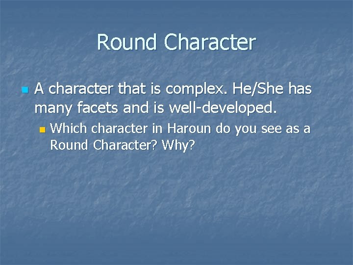 Round Character n A character that is complex. He/She has many facets and is