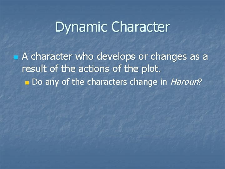 Dynamic Character n A character who develops or changes as a result of the