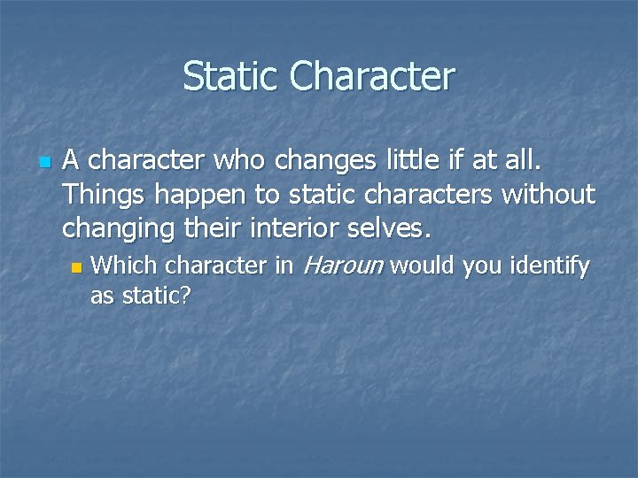 Static Character n A character who changes little if at all. Things happen to