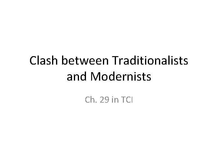 Clash between Traditionalists and Modernists Ch. 29 in TCI 